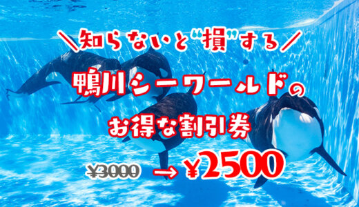 22年最新 鴨川シーワールドの割引券はこれ クーポンを使って水族館の入場料金を安くする方法を徹底解説 子育てイルカが笛を吹く